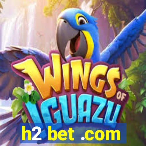 h2 bet .com